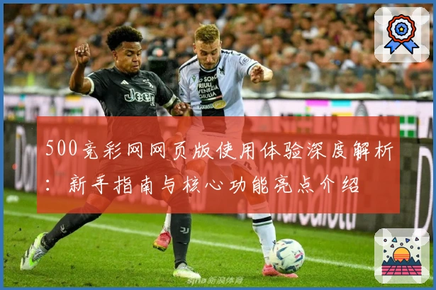 500竞彩网网页版使用体验深度解析：新手指南与核心功能亮点介绍
