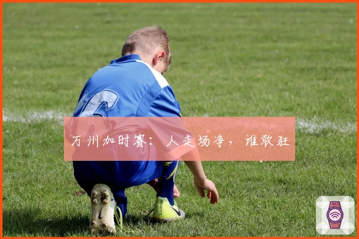 万州加时赛：人走场净，谁敢狂