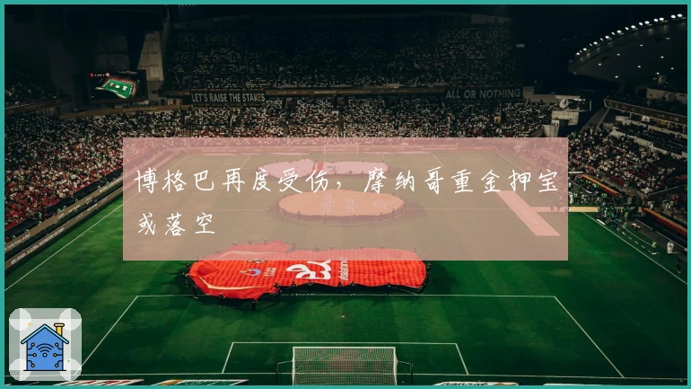 博格巴再度受伤，摩纳哥重金押宝或落空